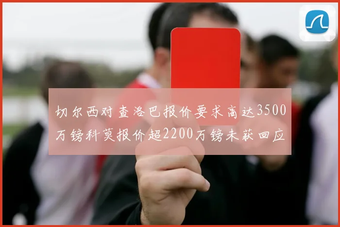 切尔西对查洛巴报价要求高达3500万镑科莫报价超2200万镑未获回应