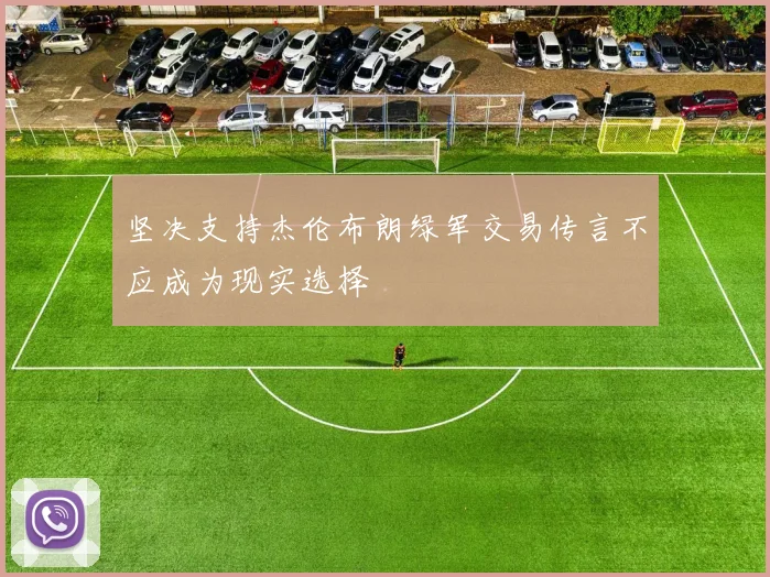 坚决支持杰伦布朗绿军交易传言不应成为现实选择